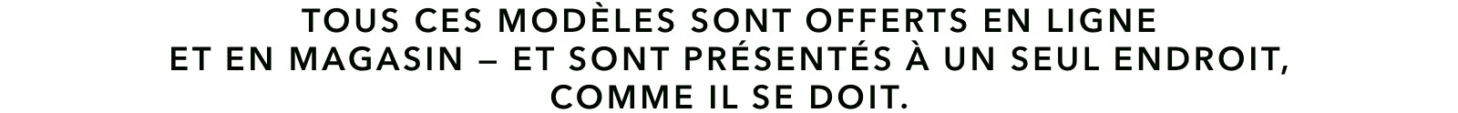 Styles disponibles en ligne et en magasin- pas caché dans le coin arrière, mais tous ensemble, comme ils devraient être.