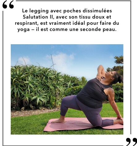 "Le legging avec poches dissimulées Salutation II, avec son tissu doux et respirant, est vraiment ideal pour faire du yoga – il est comme une seconde peau."
